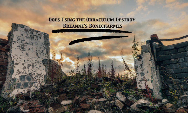 Does Using the Orraculum Destroy Breanne's Bonecharmes